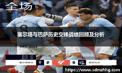 塞尔塔与巴萨历史交锋战绩回顾及分析